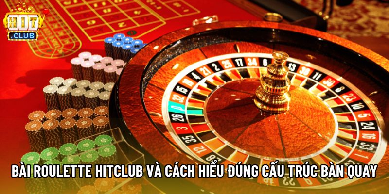 Bài Roulette Hitclub Và Cách Hiểu Đúng Cấu Trúc Bàn Quay