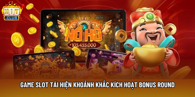 Game slot tái hiện khoảnh khắc kích hoạt bonus round
