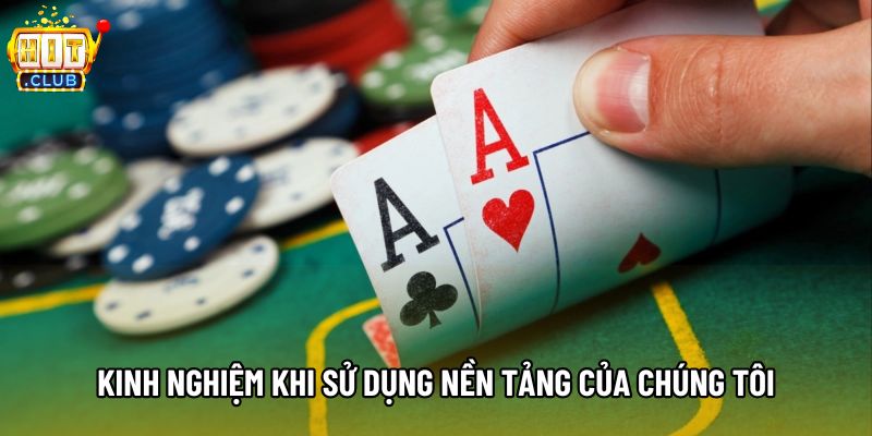 Kinh nghiệm khi sử dụng nền tảng của chúng tôi