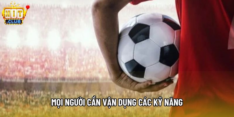 Mọi người cần vận dụng các kỹ năng