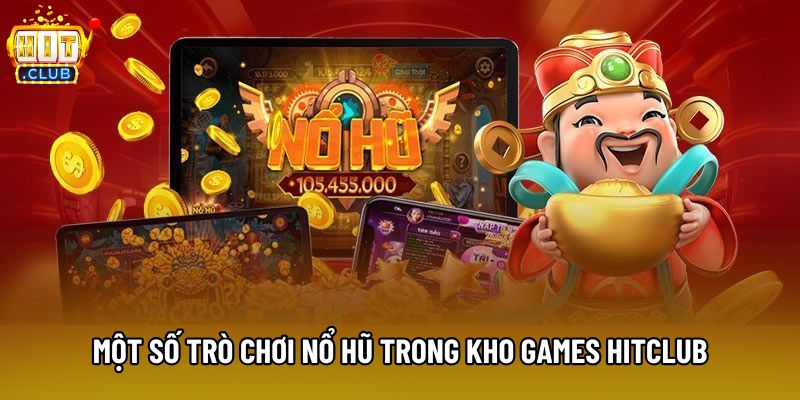Một số trò chơi nổ hũ trong kho games Hitclub