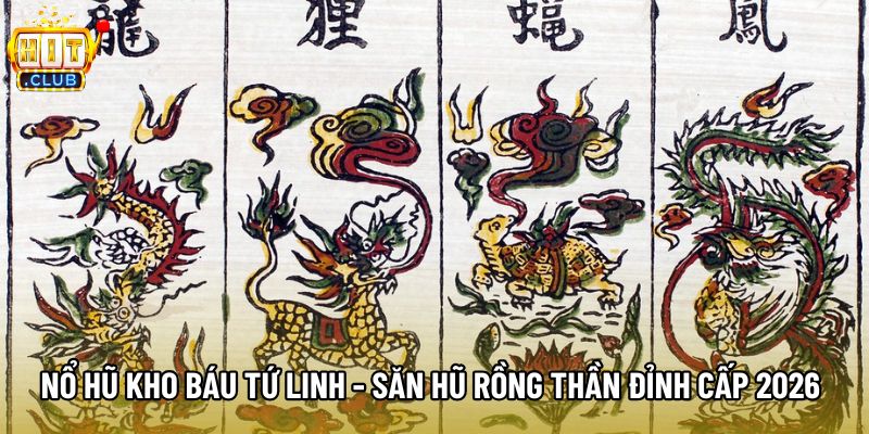 Nổ Hũ Kho Báu Tứ Linh - Săn Hũ Rồng Thần Đỉnh Cấp 2026