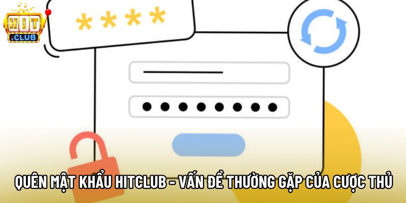 Quên Mật Khẩu Hitclub - Vấn Đề Thường Gặp Của Cược Thủ