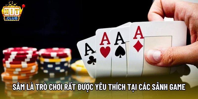 Sâm là trò chơi rất được yêu thích tại các sảnh game