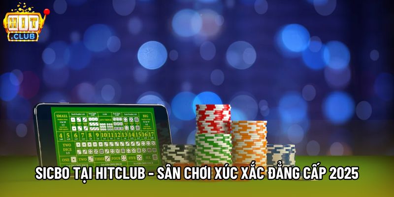 Sicbo Tại Hitclub - Sân Chơi Xúc Xắc Đẳng Cấp 2025