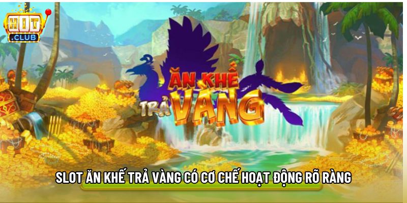 Slot ăn khế trả vàng có cơ chế hoạt động rõ ràng