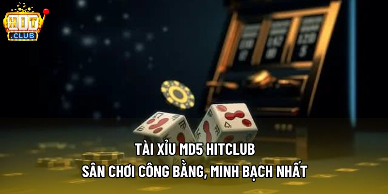 Tài Xỉu MD5 HitClub - Sân Chơi Công Bằng, Minh Bạch Nhất