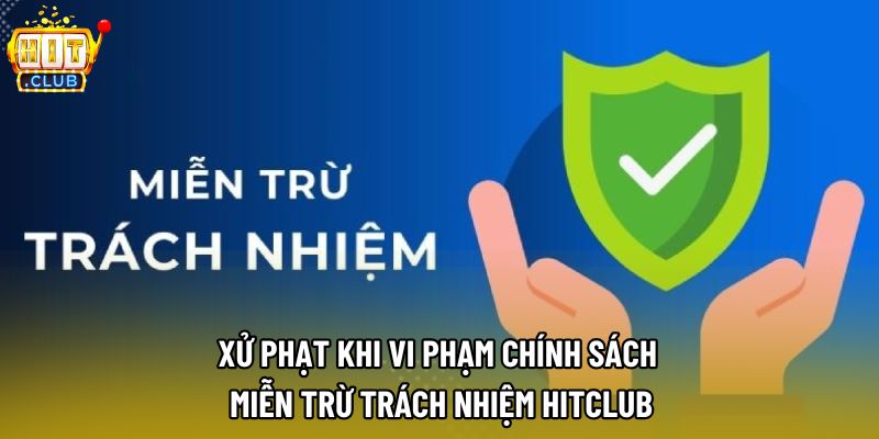 Xử phạt khi vi phạm chính sách miễn trừ trách nhiệm Hitclub