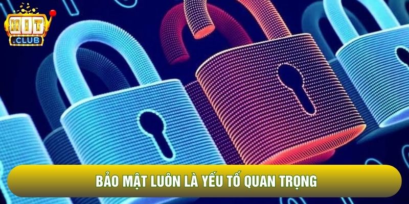 Bảo mật luôn là yếu tố quan trọng