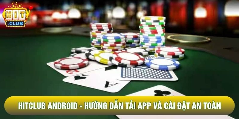 Hitclub Android - Hướng Dẫn Tải App Và Cài Đặt APK An Toàn