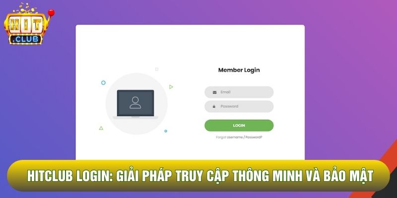 Hitclub Login: Giải Pháp Truy Cập Thông Minh Và Bảo Mật