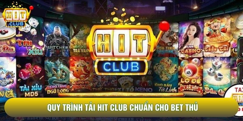 Quy trình tải Hit Club chuẩn cho bet thủ