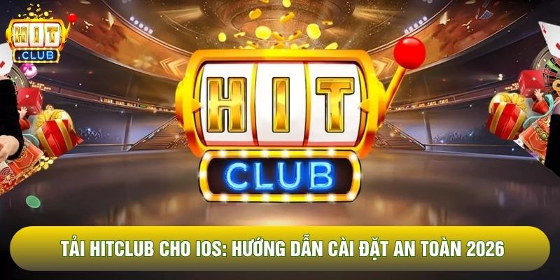 Tải Hitclub Cho iOS: Hướng Dẫn Cài Đặt An Toàn 2026