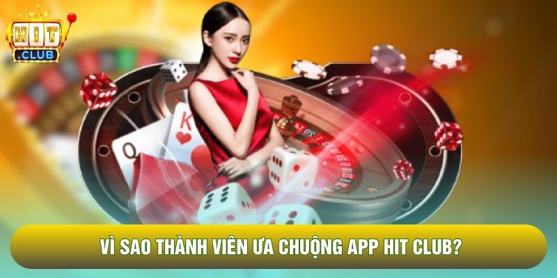 Vì sao thành viên ưa chuộng app Hit Club?